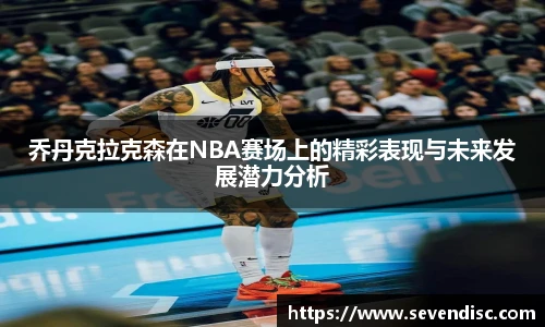 乔丹克拉克森在NBA赛场上的精彩表现与未来发展潜力分析