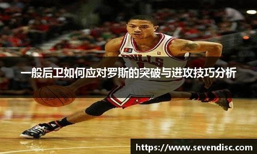 一般后卫如何应对罗斯的突破与进攻技巧分析
